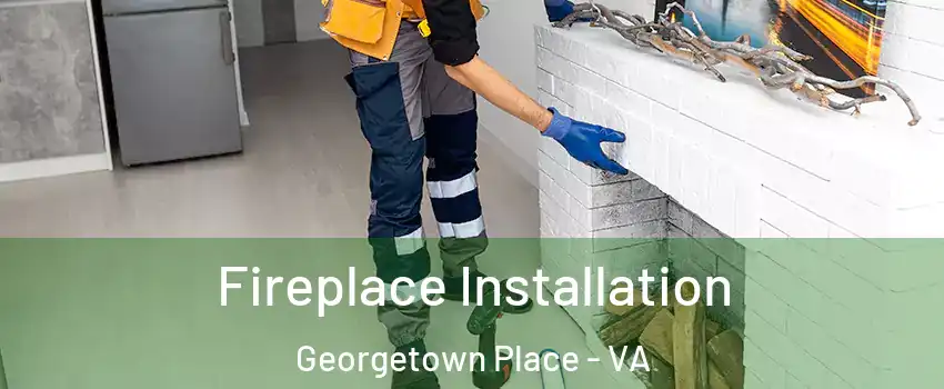 Fireplace Installation Georgetown Place - VA