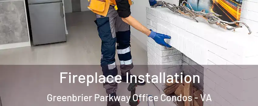Fireplace Installation Greenbrier Parkway Office Condos - VA