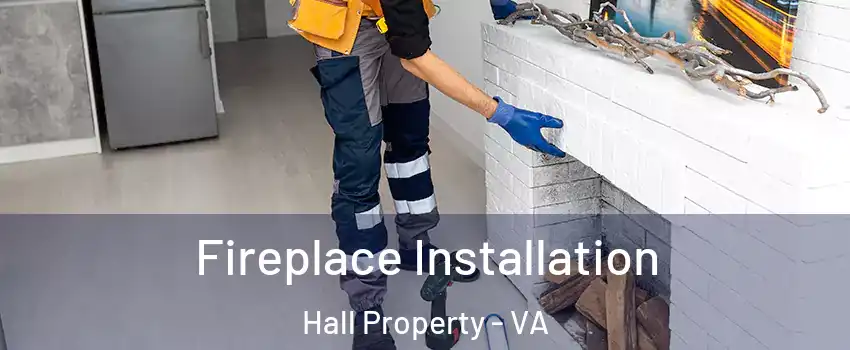 Fireplace Installation Hall Property - VA