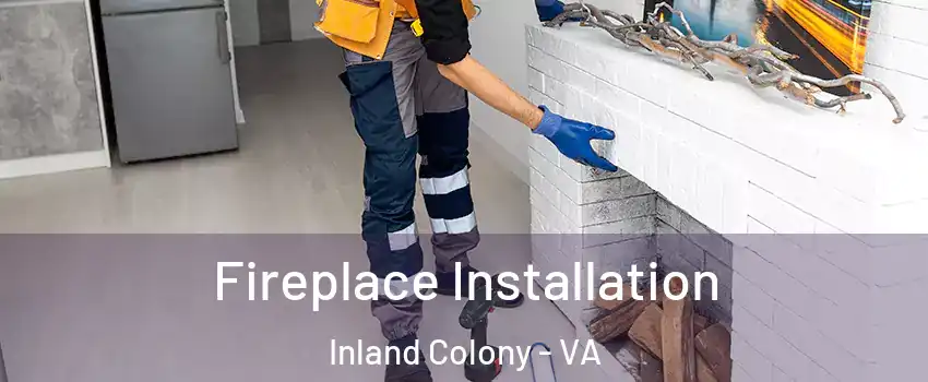 Fireplace Installation Inland Colony - VA