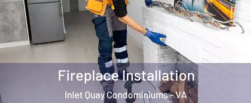 Fireplace Installation Inlet Quay Condominiums - VA