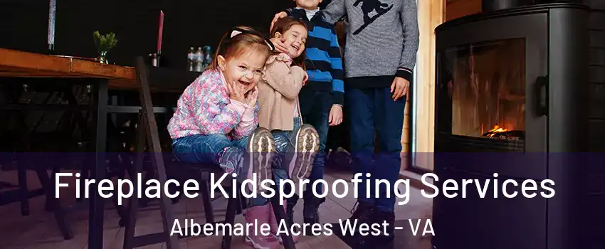 Fireplace Kidsproofing Services Albemarle Acres West - VA