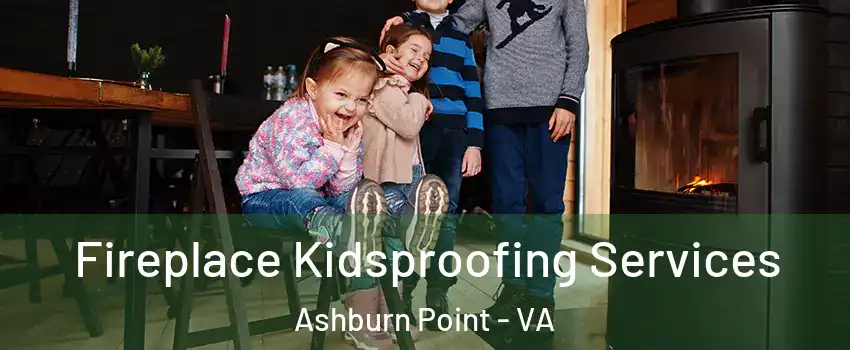 Fireplace Kidsproofing Services Ashburn Point - VA