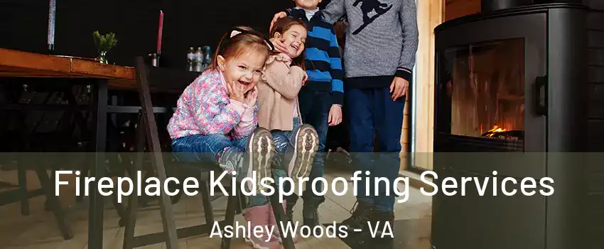 Fireplace Kidsproofing Services Ashley Woods - VA