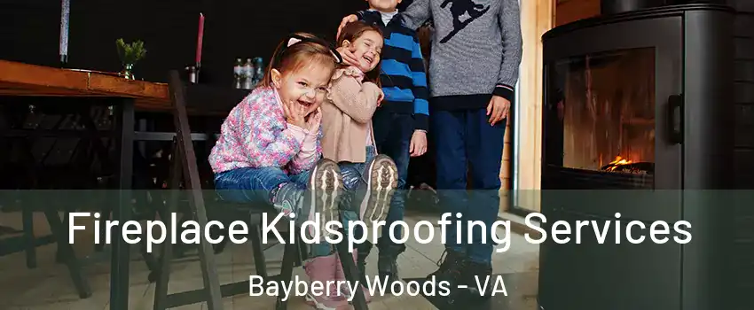 Fireplace Kidsproofing Services Bayberry Woods - VA