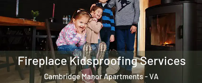 Fireplace Kidsproofing Services Cambridge Manor Apartments - VA