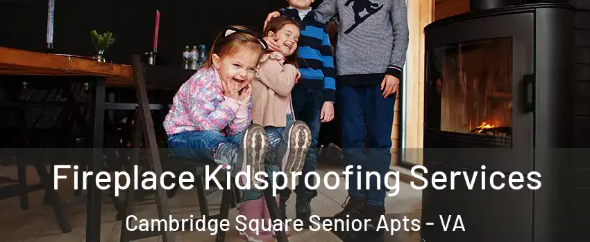 Fireplace Kidsproofing Services Cambridge Square Senior Apts - VA