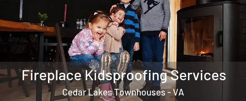 Fireplace Kidsproofing Services Cedar Lakes Townhouses - VA