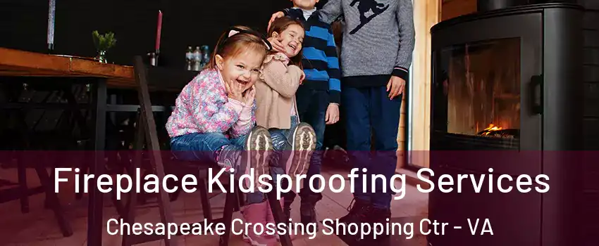 Fireplace Kidsproofing Services Chesapeake Crossing Shopping Ctr - VA