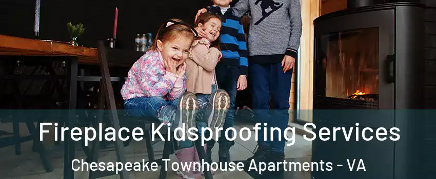Fireplace Kidsproofing Services Chesapeake Townhouse Apartments - VA