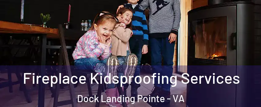 Fireplace Kidsproofing Services Dock Landing Pointe - VA