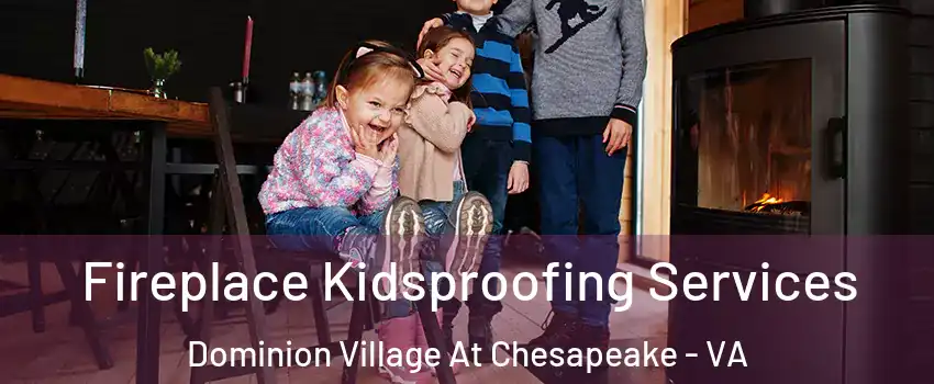 Fireplace Kidsproofing Services Dominion Village At Chesapeake - VA