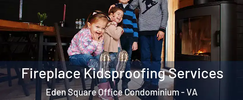 Fireplace Kidsproofing Services Eden Square Office Condominium - VA