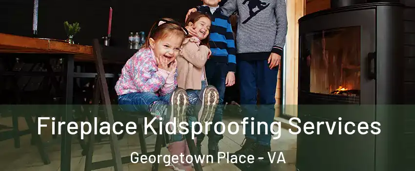 Fireplace Kidsproofing Services Georgetown Place - VA