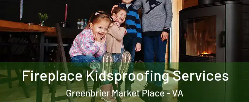 Fireplace Kidsproofing Services Greenbrier Market Place - VA
