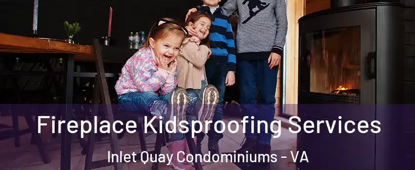 Fireplace Kidsproofing Services Inlet Quay Condominiums - VA