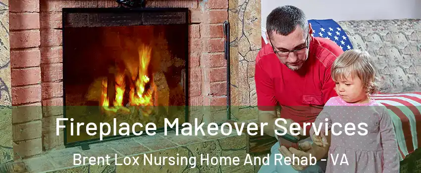 Fireplace Makeover Services Brent Lox Nursing Home And Rehab - VA