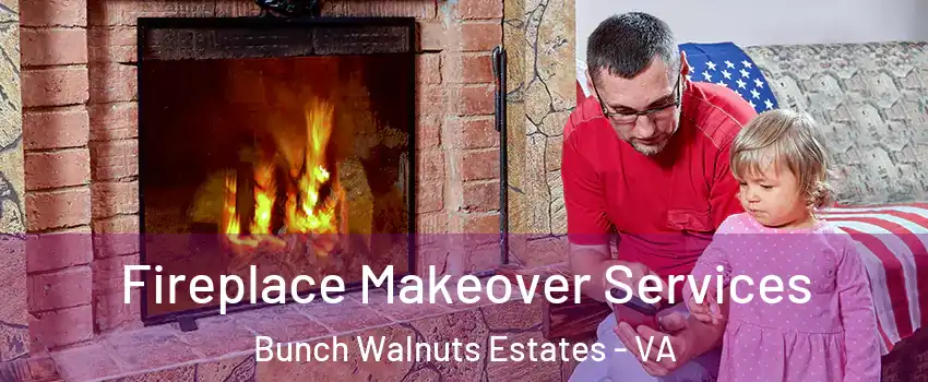 Fireplace Makeover Services Bunch Walnuts Estates - VA