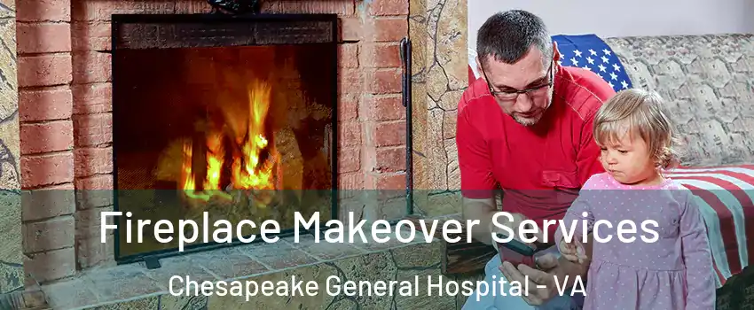 Fireplace Makeover Services Chesapeake General Hospital - VA