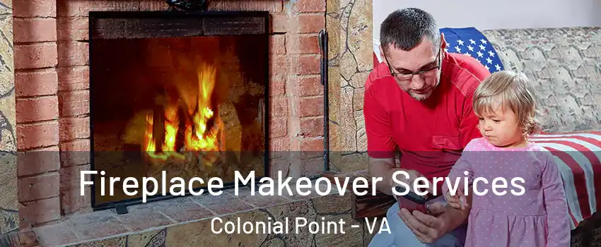 Fireplace Makeover Services Colonial Point - VA