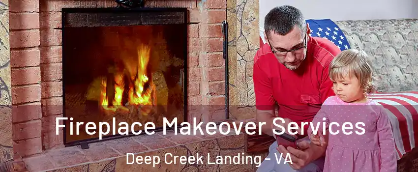 Fireplace Makeover Services Deep Creek Landing - VA