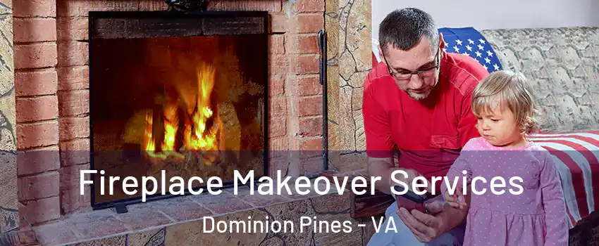 Fireplace Makeover Services Dominion Pines - VA