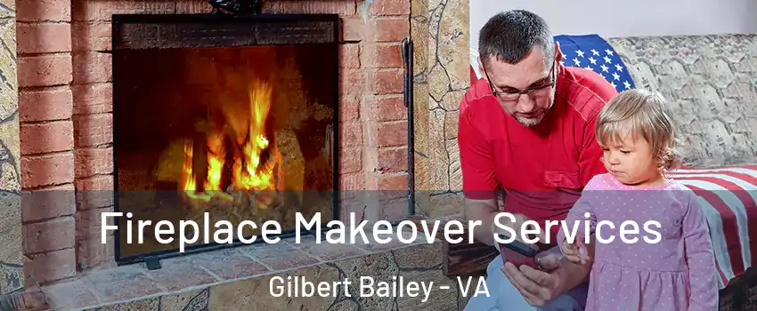 Fireplace Makeover Services Gilbert Bailey - VA