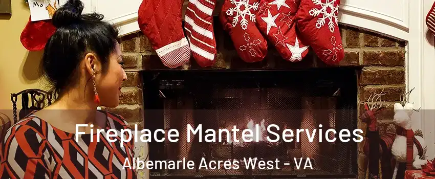 Fireplace Mantel Services Albemarle Acres West - VA