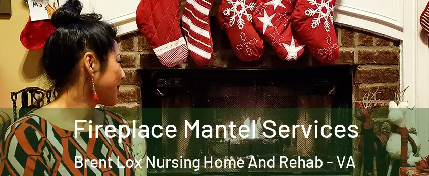 Fireplace Mantel Services Brent Lox Nursing Home And Rehab - VA