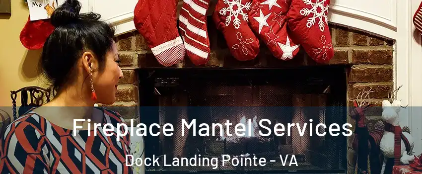 Fireplace Mantel Services Dock Landing Pointe - VA