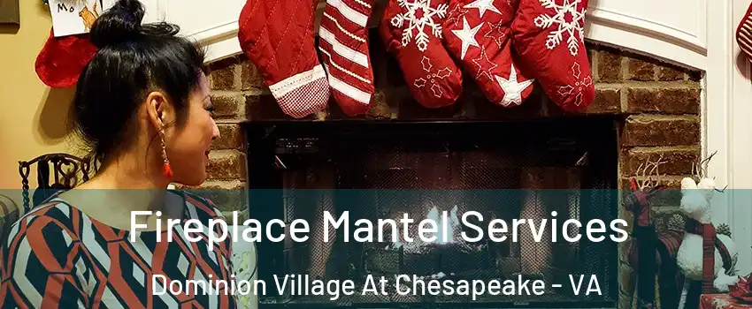 Fireplace Mantel Services Dominion Village At Chesapeake - VA