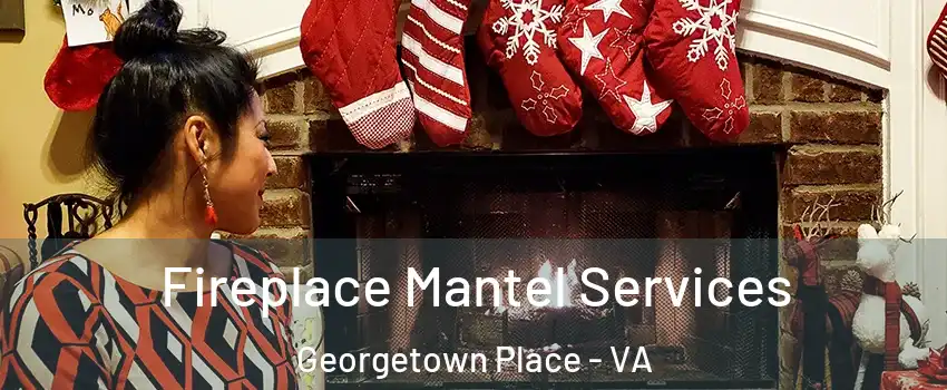Fireplace Mantel Services Georgetown Place - VA
