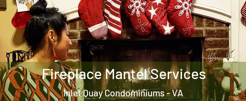 Fireplace Mantel Services Inlet Quay Condominiums - VA