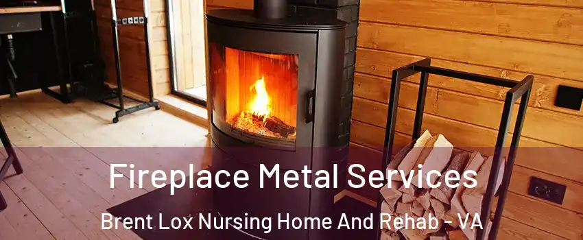 Fireplace Metal Services Brent Lox Nursing Home And Rehab - VA