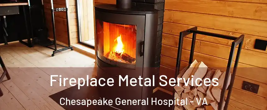 Fireplace Metal Services Chesapeake General Hospital - VA