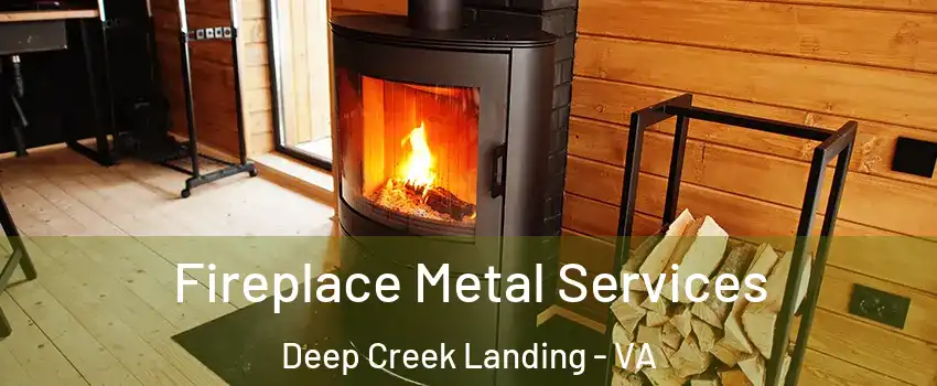 Fireplace Metal Services Deep Creek Landing - VA