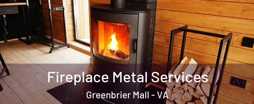 Fireplace Metal Services Greenbrier Mall - VA