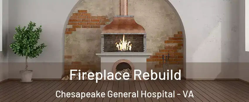 Fireplace Rebuild Chesapeake General Hospital - VA