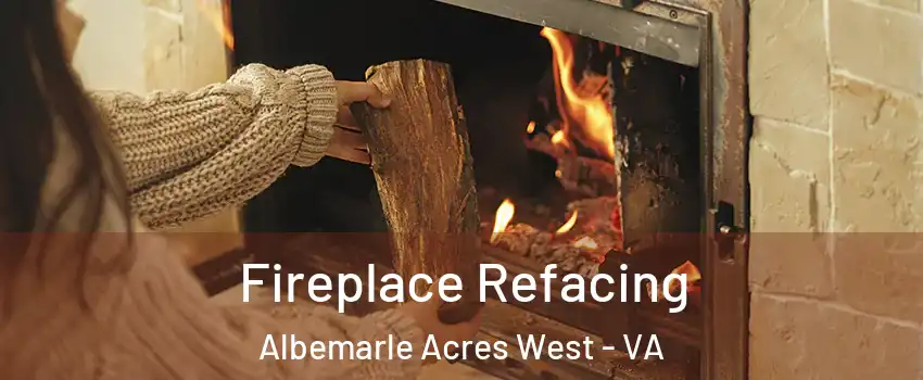 Fireplace Refacing Albemarle Acres West - VA