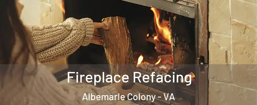 Fireplace Refacing Albemarle Colony - VA