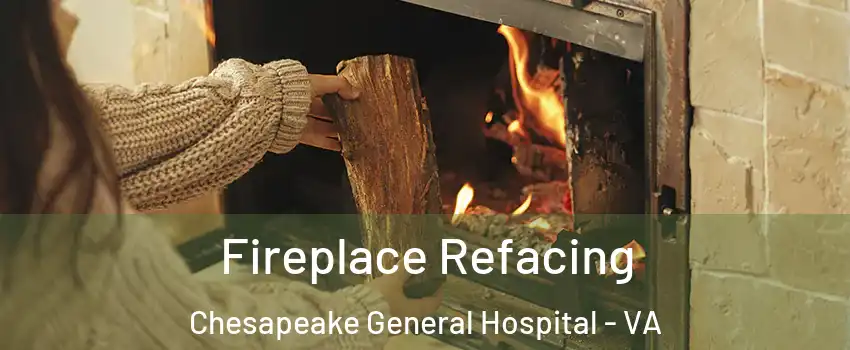 Fireplace Refacing Chesapeake General Hospital - VA