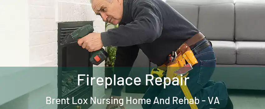 Fireplace Repair Brent Lox Nursing Home And Rehab - VA