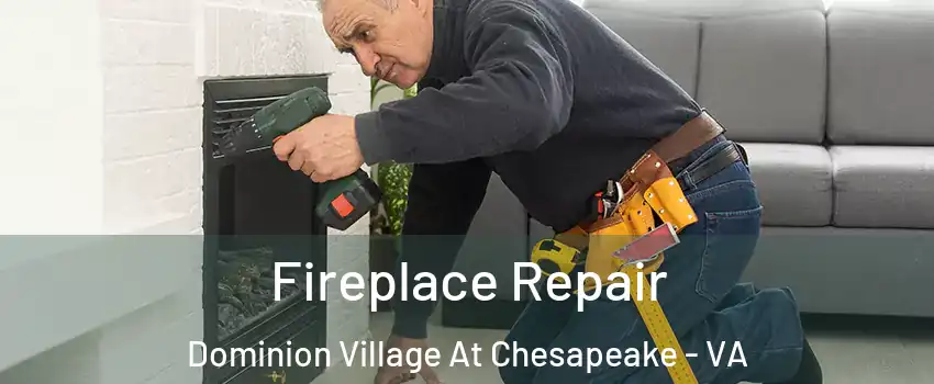 Fireplace Repair Dominion Village At Chesapeake - VA