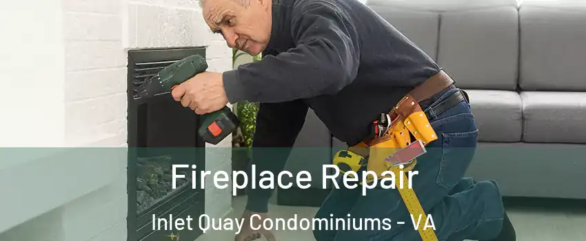 Fireplace Repair Inlet Quay Condominiums - VA