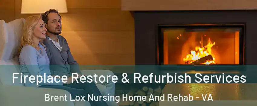 Fireplace Restore & Refurbish Services Brent Lox Nursing Home And Rehab - VA