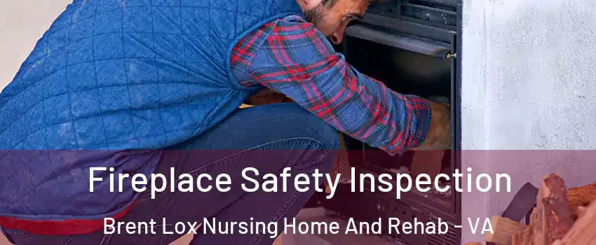 Fireplace Safety Inspection Brent Lox Nursing Home And Rehab - VA