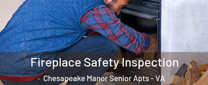 Fireplace Safety Inspection Chesapeake Manor Senior Apts - VA