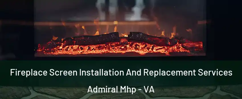 Fireplace Screen Installation And Replacement Services Admiral Mhp - VA