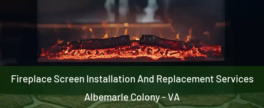 Fireplace Screen Installation And Replacement Services Albemarle Colony - VA