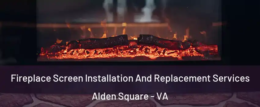 Fireplace Screen Installation And Replacement Services Alden Square - VA